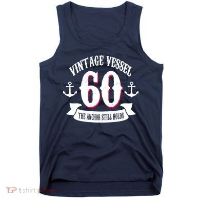 Vintage Vessel 60th Birthday The Anchor Still Holds Tank Top