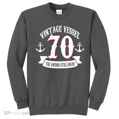 Vintage Vessel 70th Birthday The Anchor Still Holds Sweatshirt