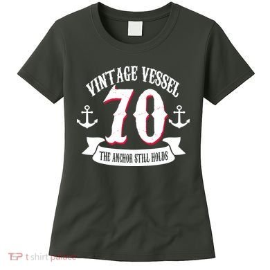 Vintage Vessel 70th Birthday The Anchor Still Holds Women's T-Shirt