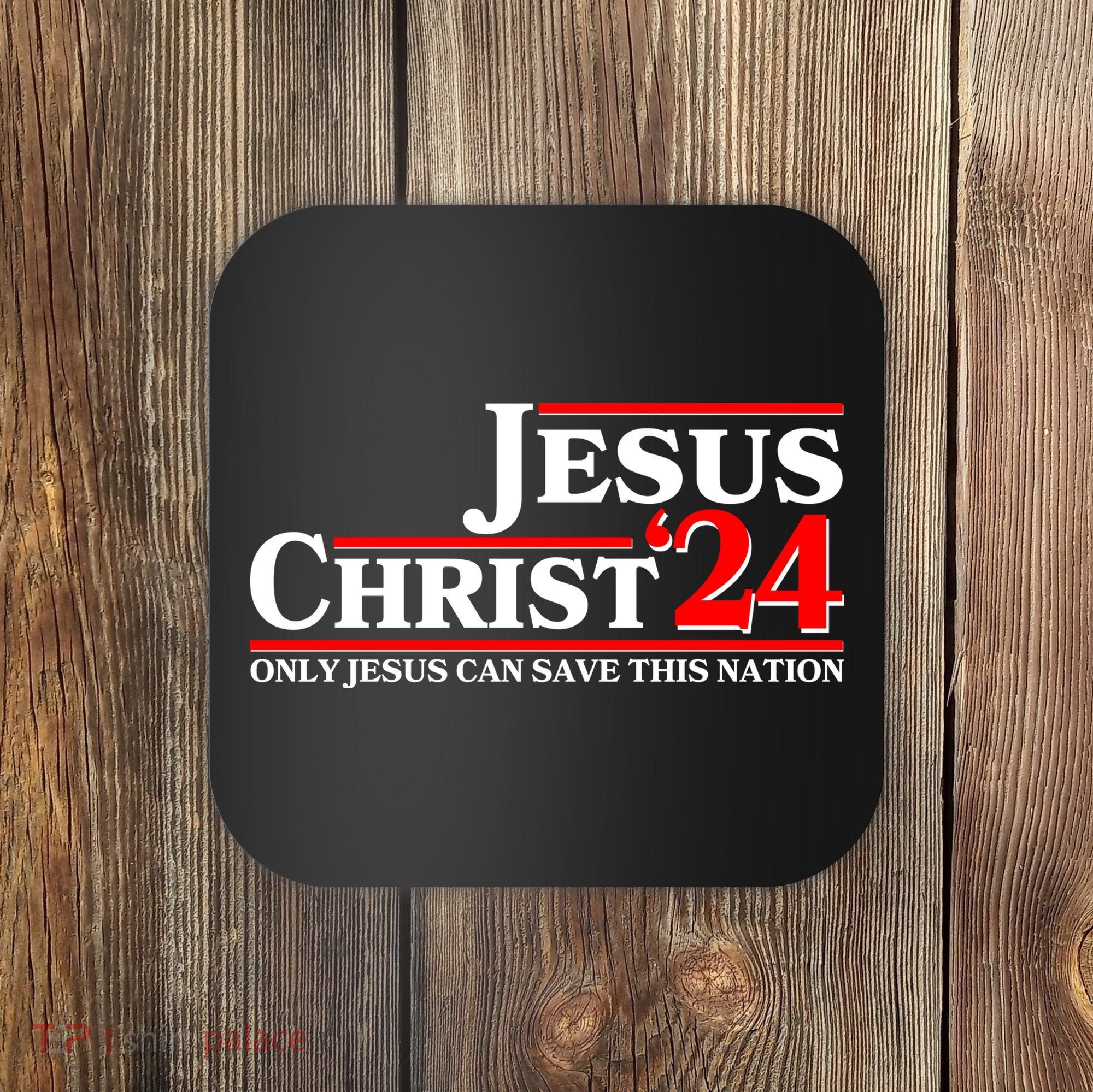 Vote Jesus Christ 2024 Only Jesus Can Save This Nation Coaster