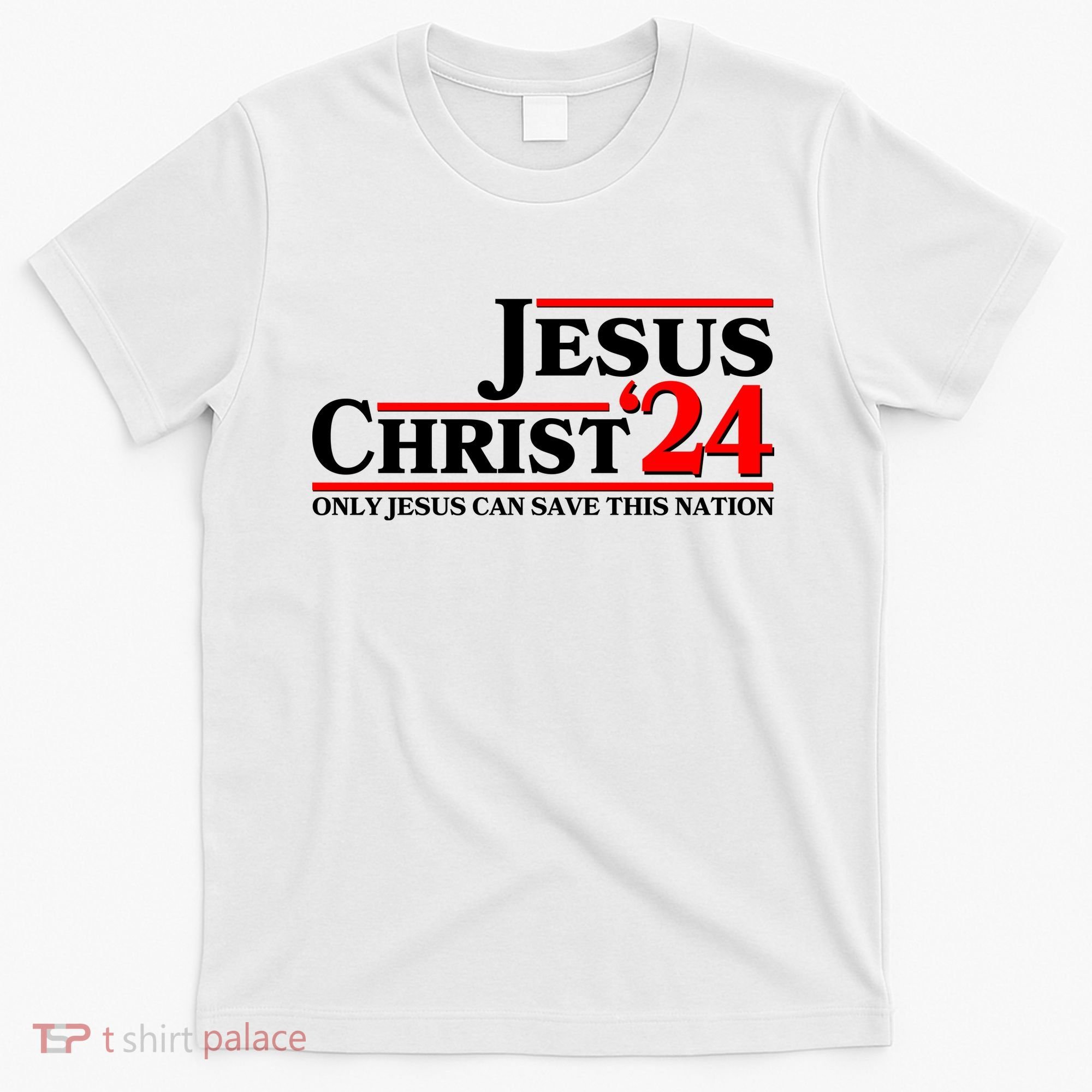 Vote Jesus Christ 2024 Only Jesus Can Save This Nation T-Shirt
