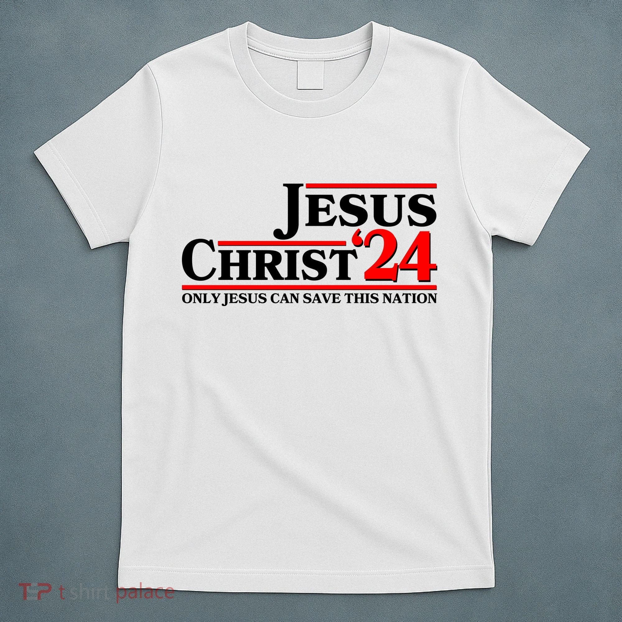 Vote Jesus Christ 2024 Only Jesus Can Save This Nation T-Shirt