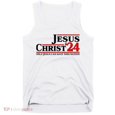Vote Jesus Christ 2024 Only Jesus Can Save This Nation Tank Top