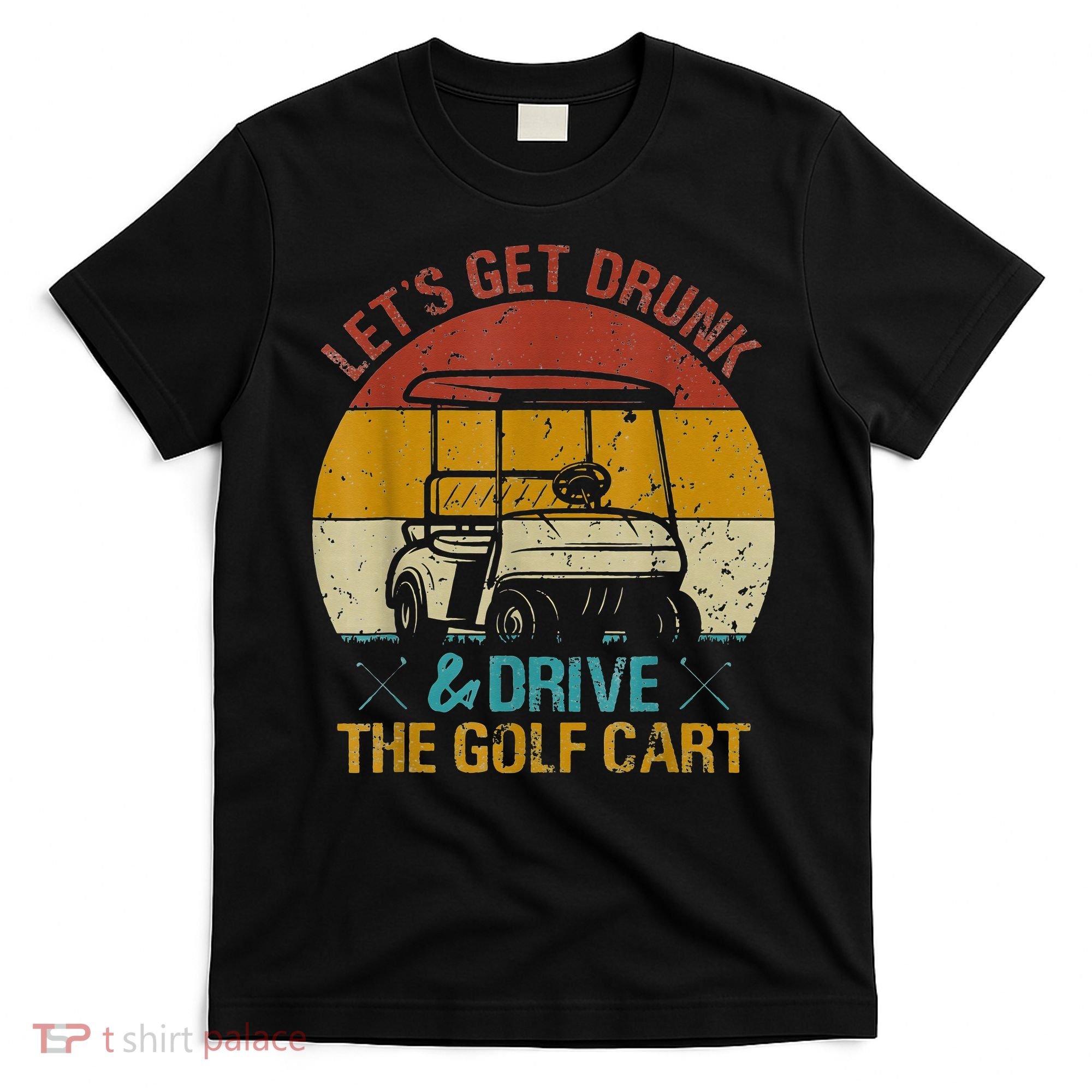 vintage let's get drunk and drive the golf cart T-Shirt