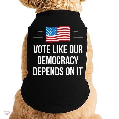 Vote Like Our Democracy Depends On It Doggie Tank