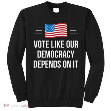 Vote Like Our Democracy Depends On It Sweatshirt