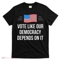 Vote Like Our Democracy Depends On It T-Shirt thumb 0