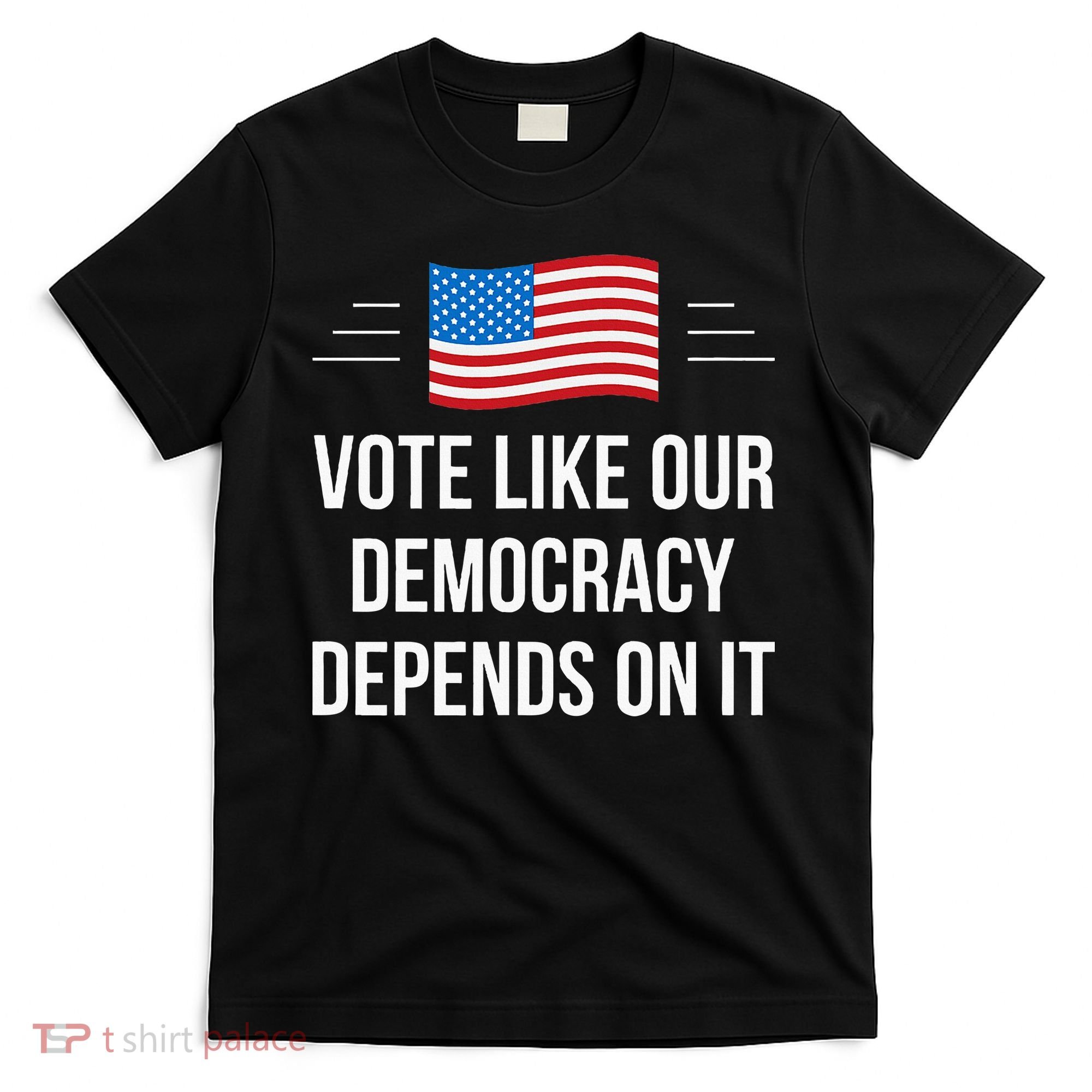 Vote Like Our Democracy Depends On It T-Shirt