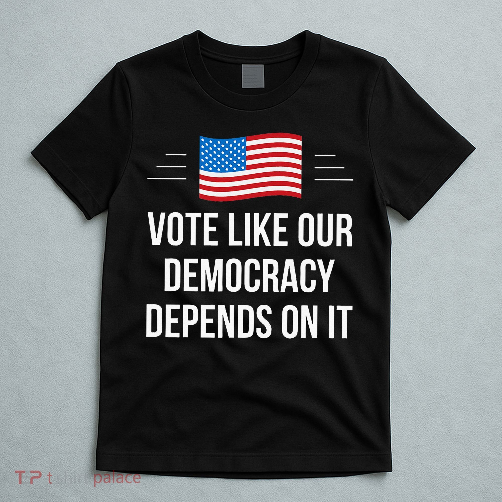 Vote Like Our Democracy Depends On It T-Shirt