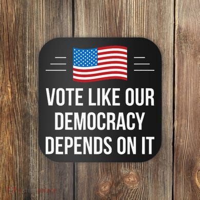 Vote Like Our Democracy Depends On It Coaster
