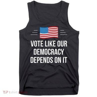 Vote Like Our Democracy Depends On It Tank Top