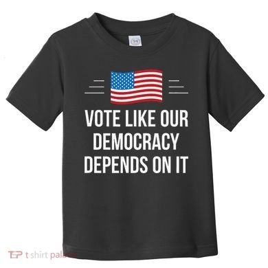 Vote Like Our Democracy Depends On It Toddler T-Shirt