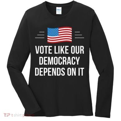 Vote Like Our Democracy Depends On It Women's Long Sleeve Shirt