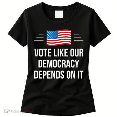 Vote Like Our Democracy Depends On It Women's T-Shirt