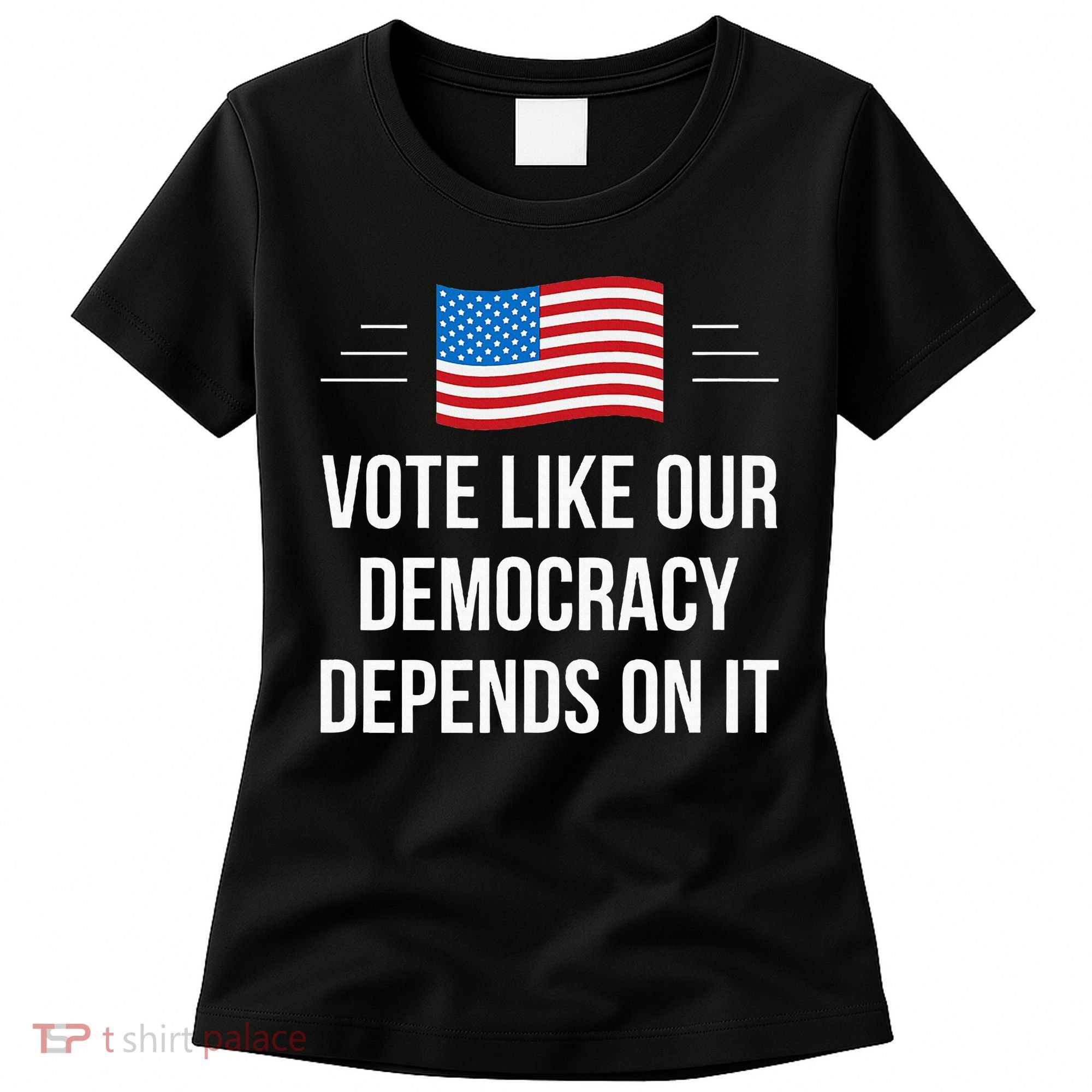 Vote Like Our Democracy Depends On It Women's T-Shirt
