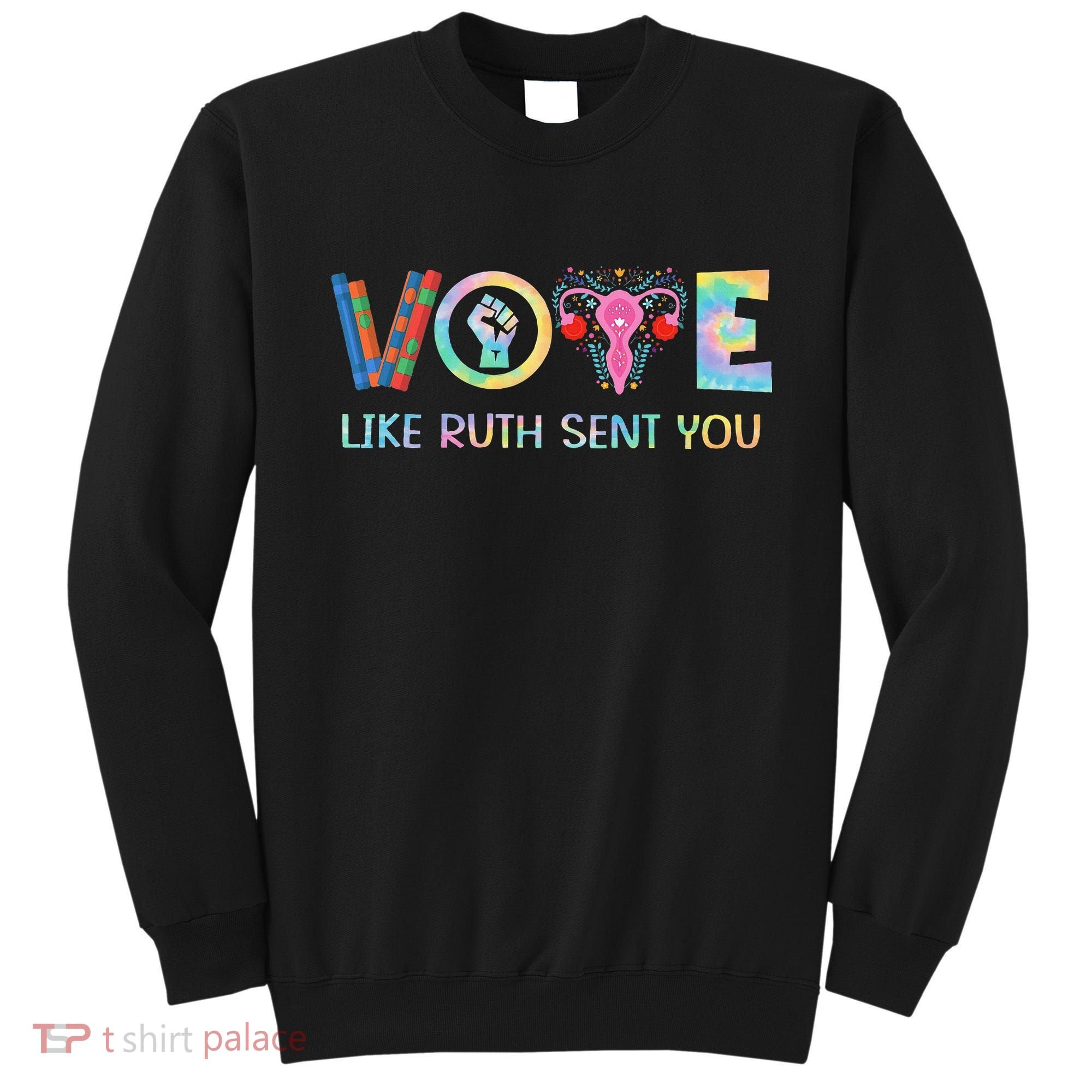 Vote Like Ruth Sent You T Election 2024 Ruth Bader Sweatshirt