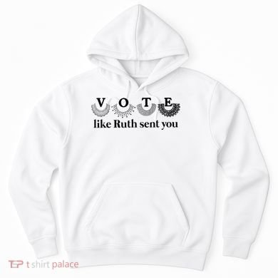 Vote Like Ruth Sent You Feminist Hoodie