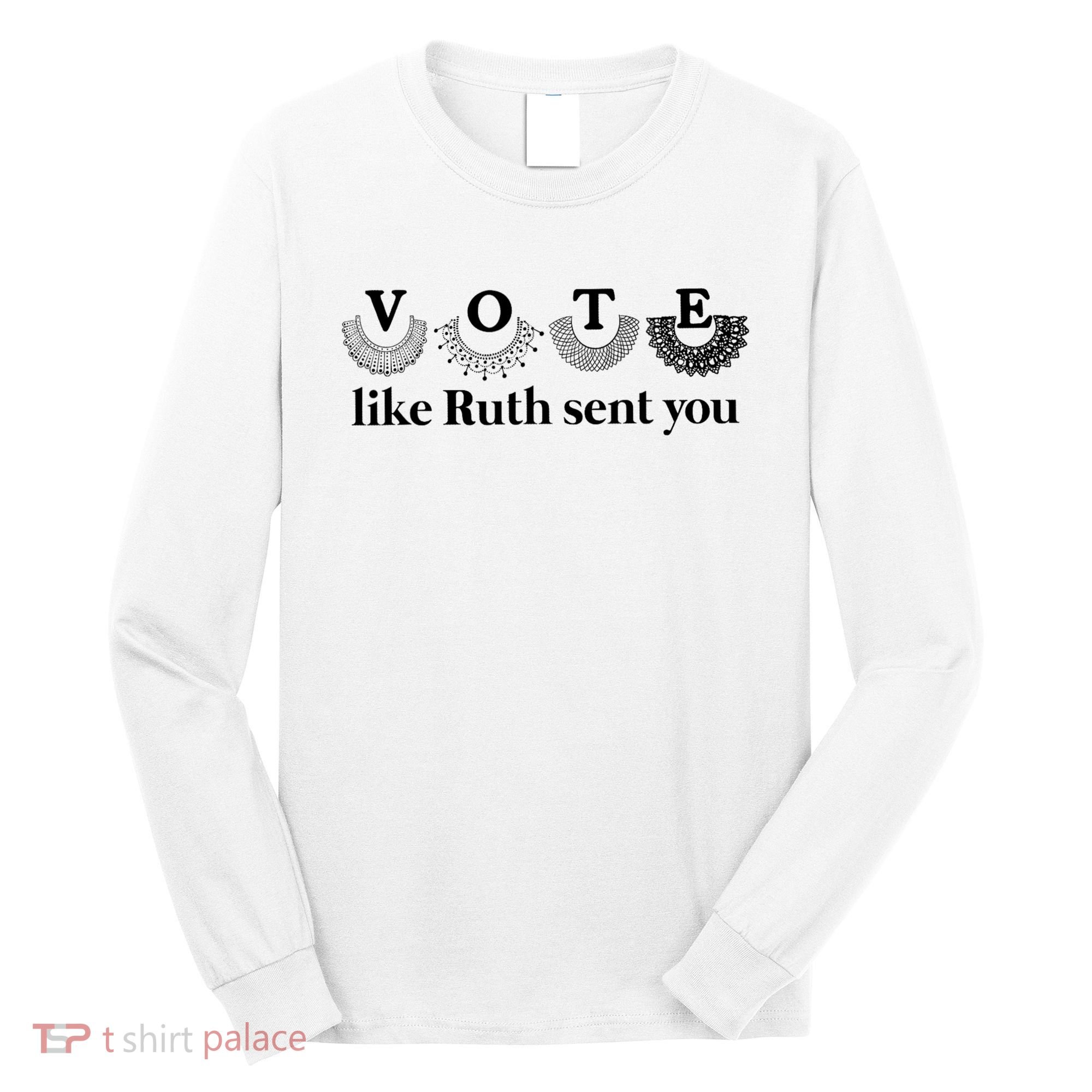 Vote Like Ruth Sent You Feminist Long Sleeve Shirt
