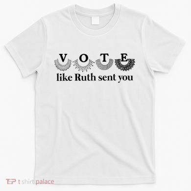 Vote Like Ruth Sent You Feminist T-Shirt