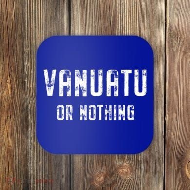 Vanuatu Lover Vanuatu Or Nothing Gift Coaster