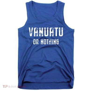 Vanuatu Lover Vanuatu Or Nothing Gift Tank Top