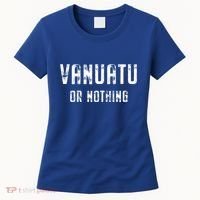Vanuatu Lover Vanuatu Or Nothing Gift Women's T-Shirt thumb 0