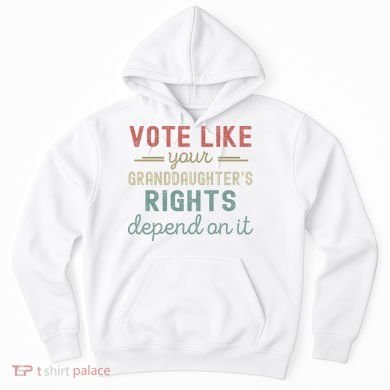 Vote Like Your GranddaughterS Rights Depends On It Hoodie