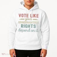 Vote Like Your GranddaughterS Rights Depends On It Hoodie thumb 2