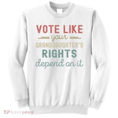 Vote Like Your GranddaughterS Rights Depends On It Sweatshirt