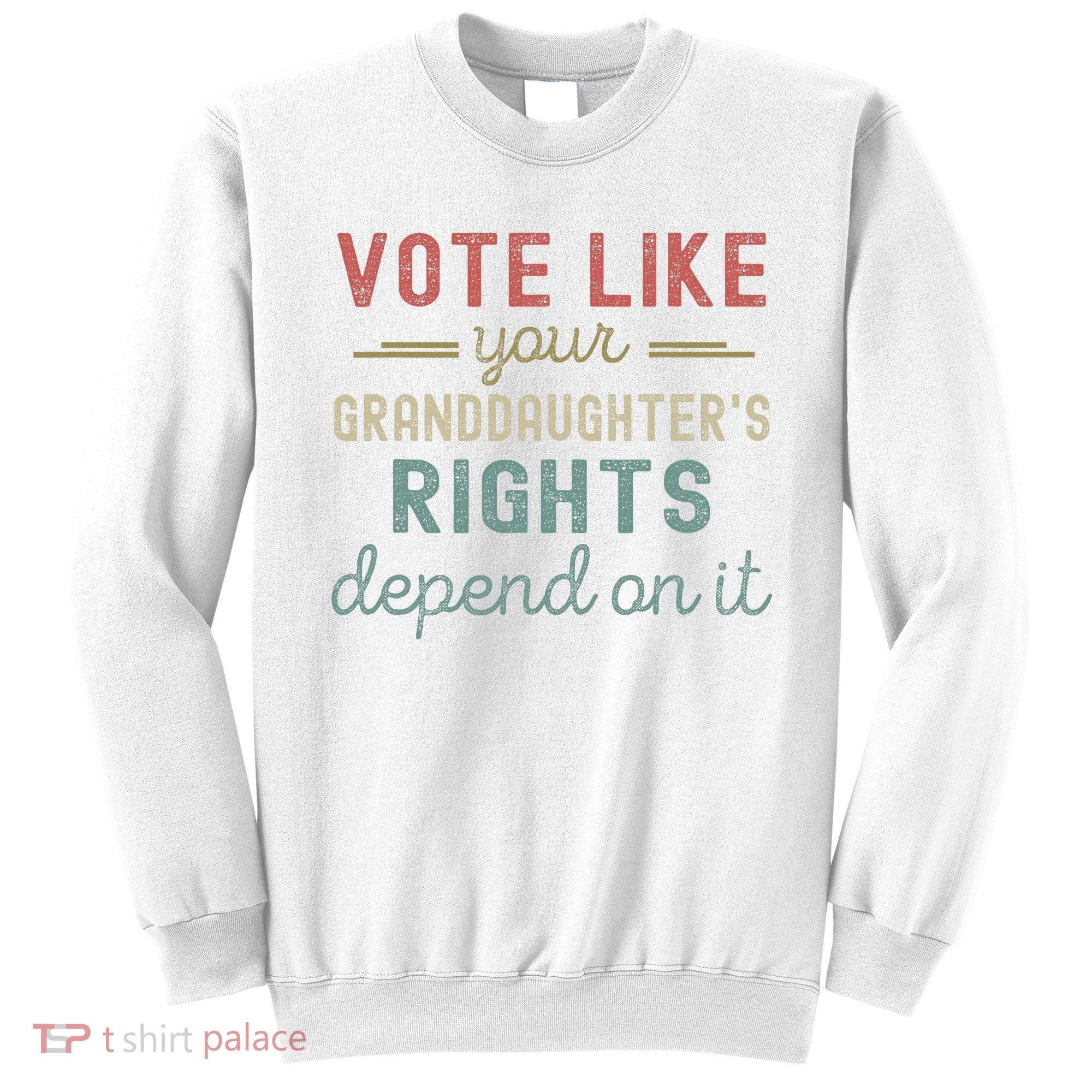 Vote Like Your GranddaughterS Rights Depends On It Sweatshirt
