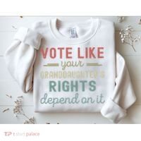 Vote Like Your GranddaughterS Rights Depends On It Sweatshirt thumb 2