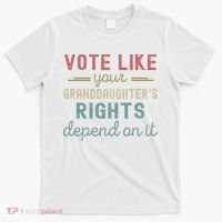 Vote Like Your GranddaughterS Rights Depends On It T-Shirt thumb 0