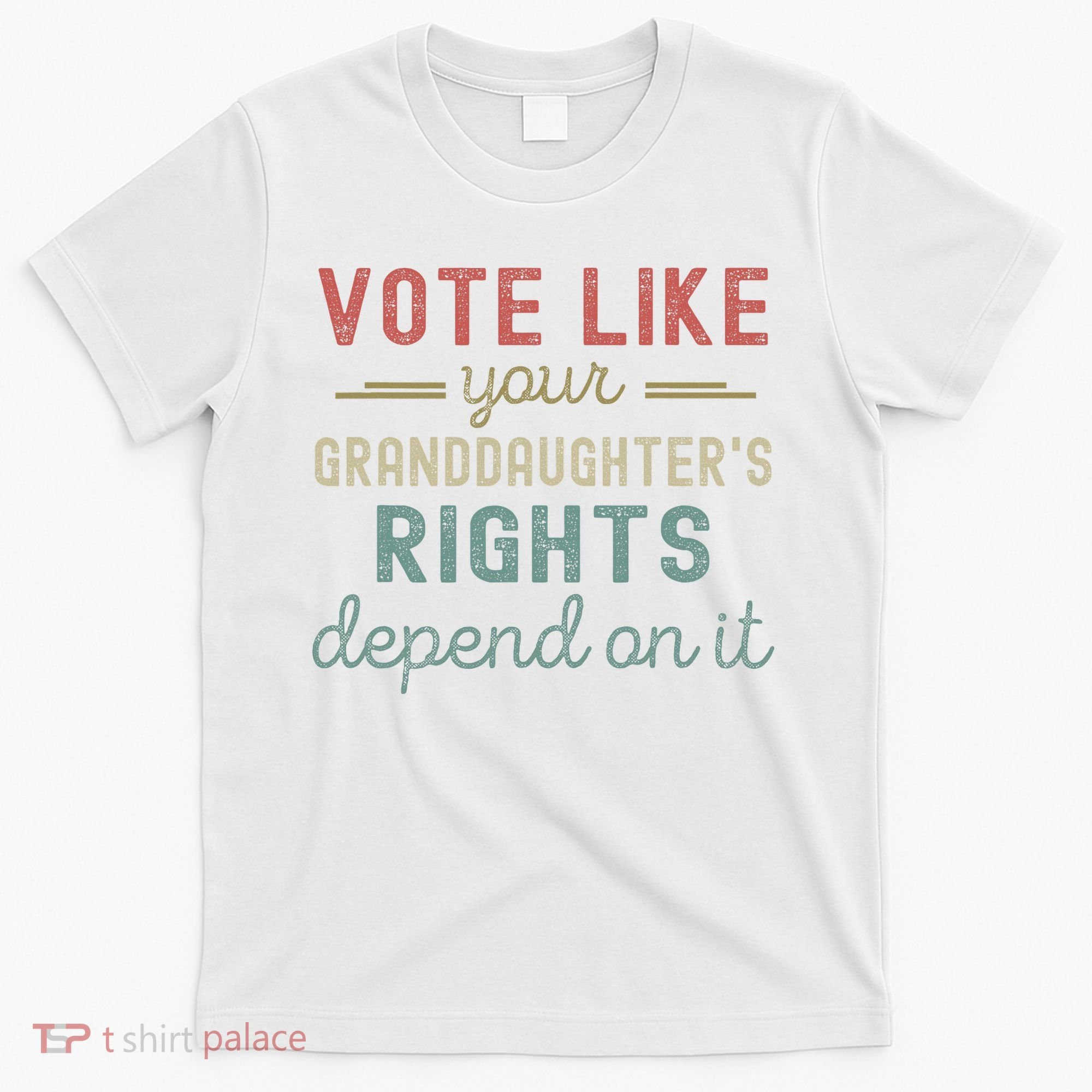 Vote Like Your GranddaughterS Rights Depends On It T-Shirt