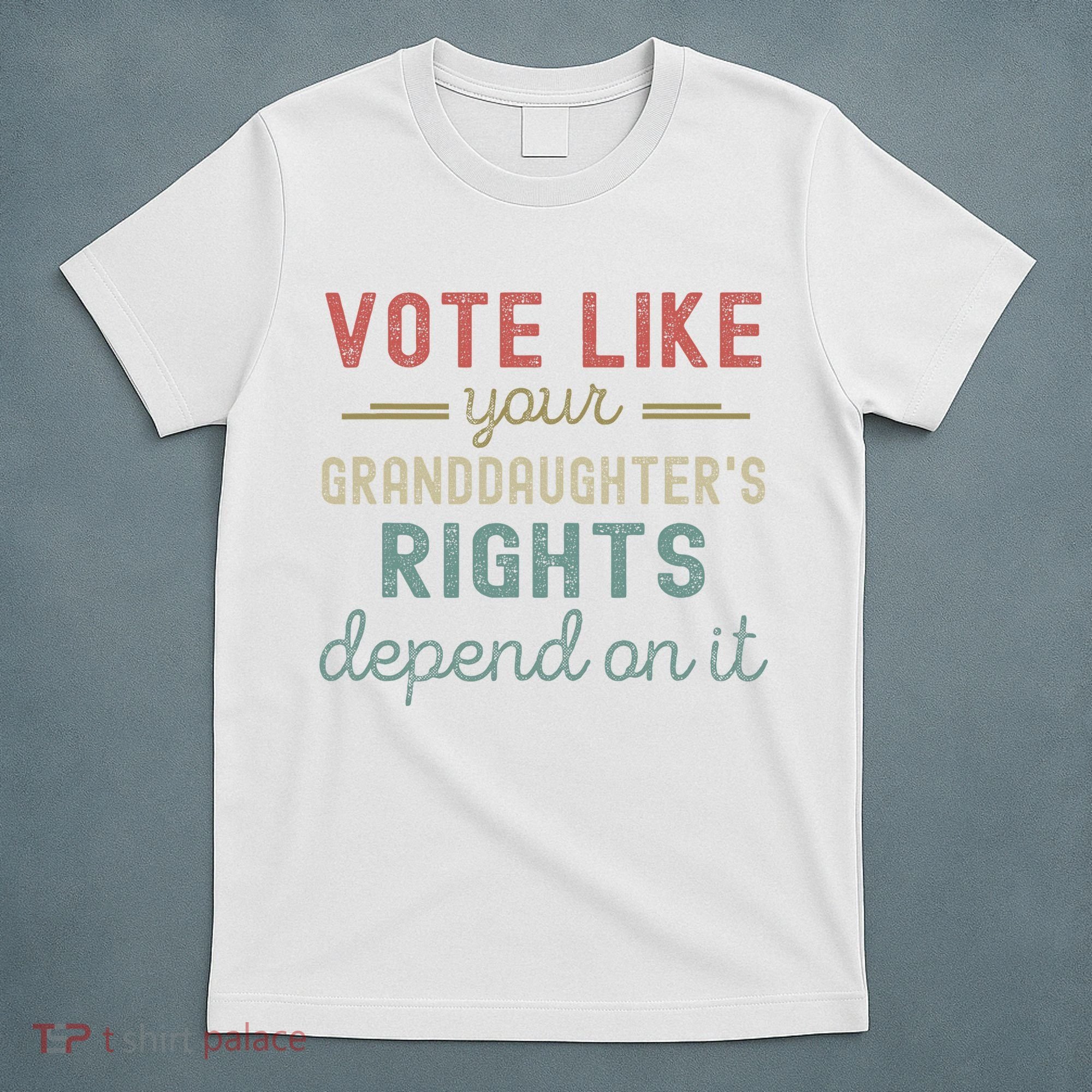 Vote Like Your GranddaughterS Rights Depends On It T-Shirt