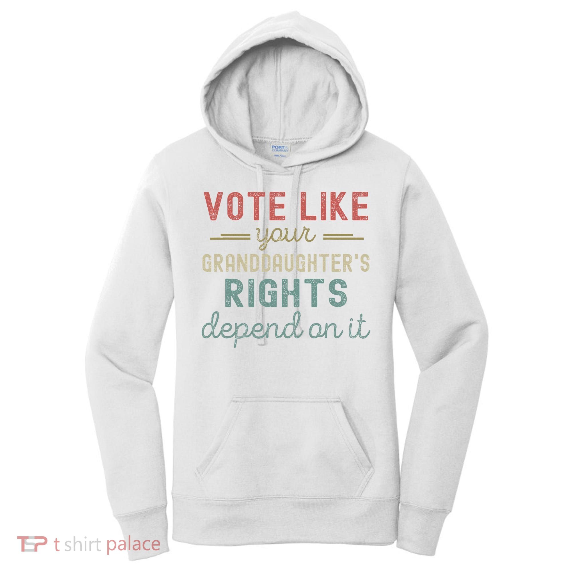 Vote Like Your GranddaughterS Rights Depends On It Women's Hoodie