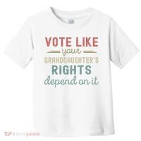 Vote Like Your GranddaughterS Rights Depends On It Toddler T-Shirt thumb 0