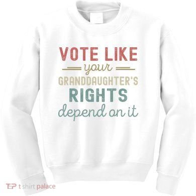 Vote Like Your GranddaughterS Rights Depends On It Kids Sweatshirt