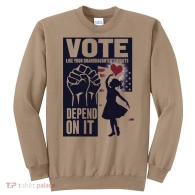 Vote Like Your GranddaughterS Rights Depend On It Sweat Sweatshirt