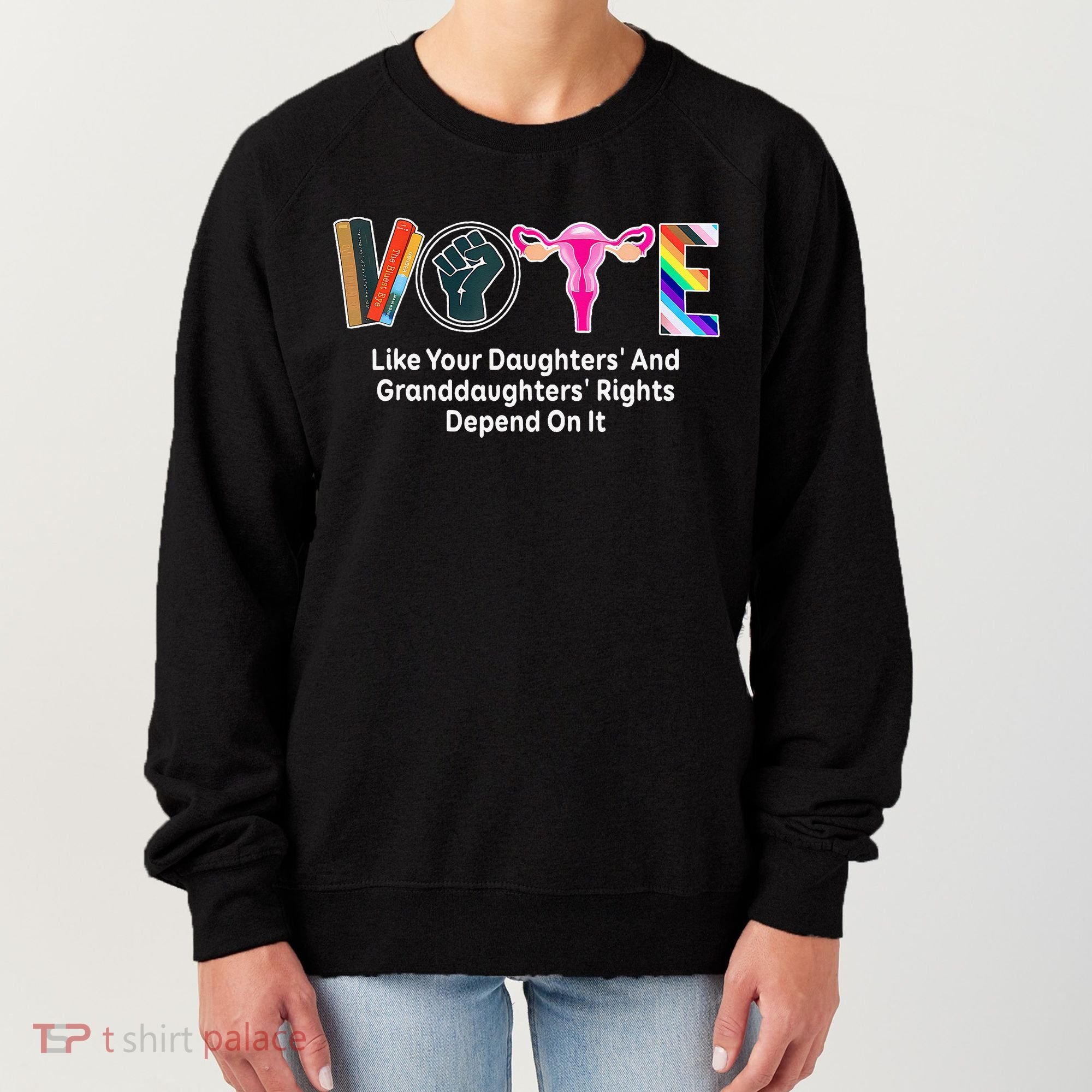 Vote Like Your Daughters And Granddaughters Rights Depend Women's Sweatshirt