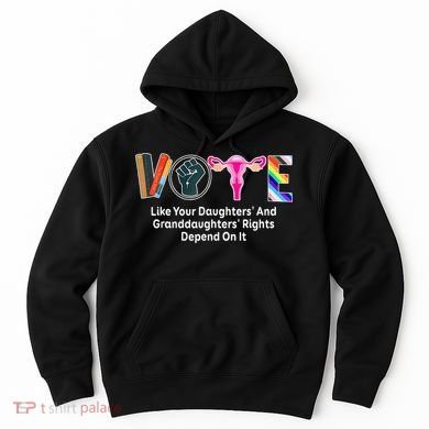 Vote Like Your Daughters And Granddaughters Rights Depend Hoodie