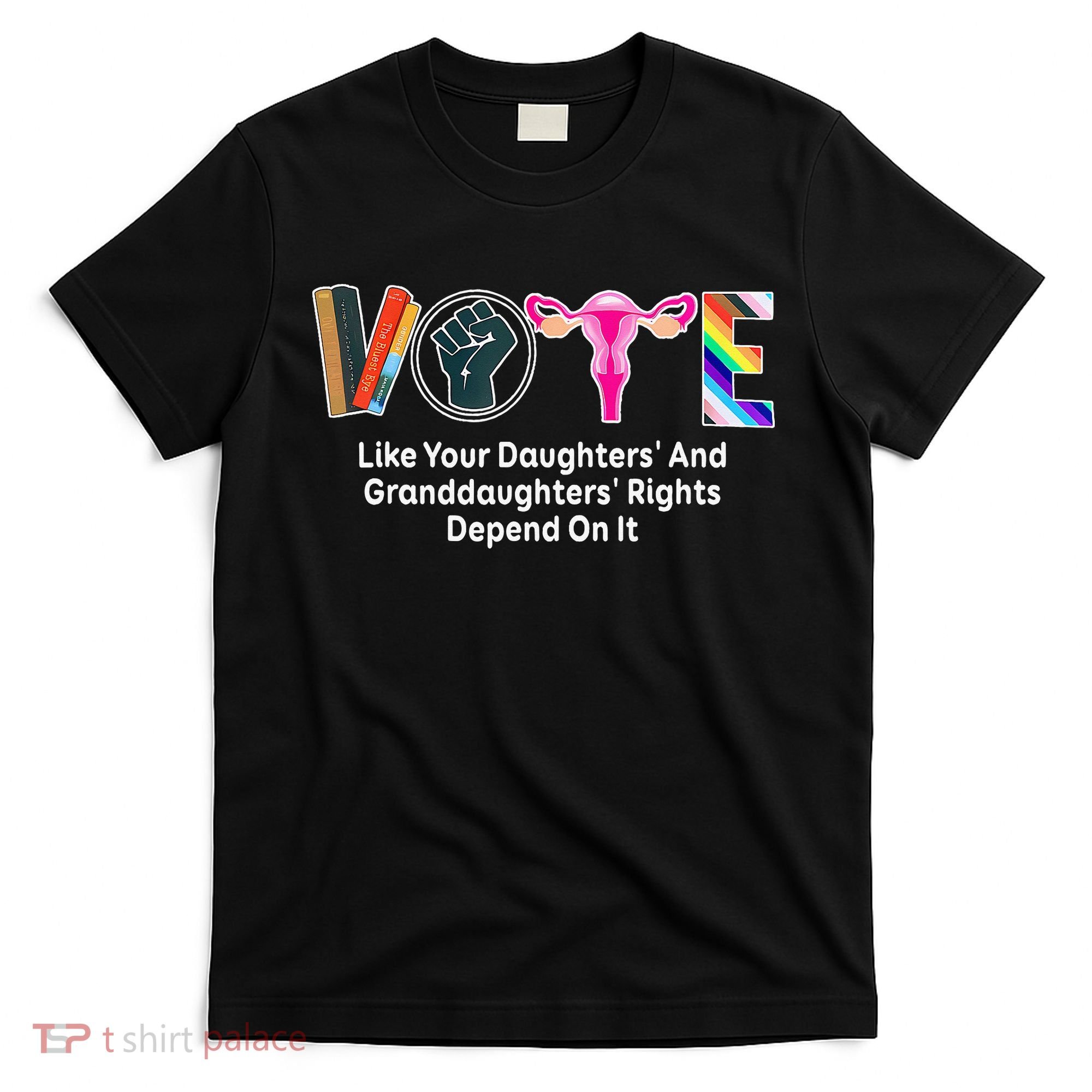 Vote Like Your Daughters And Granddaughters Rights Depend T-Shirt