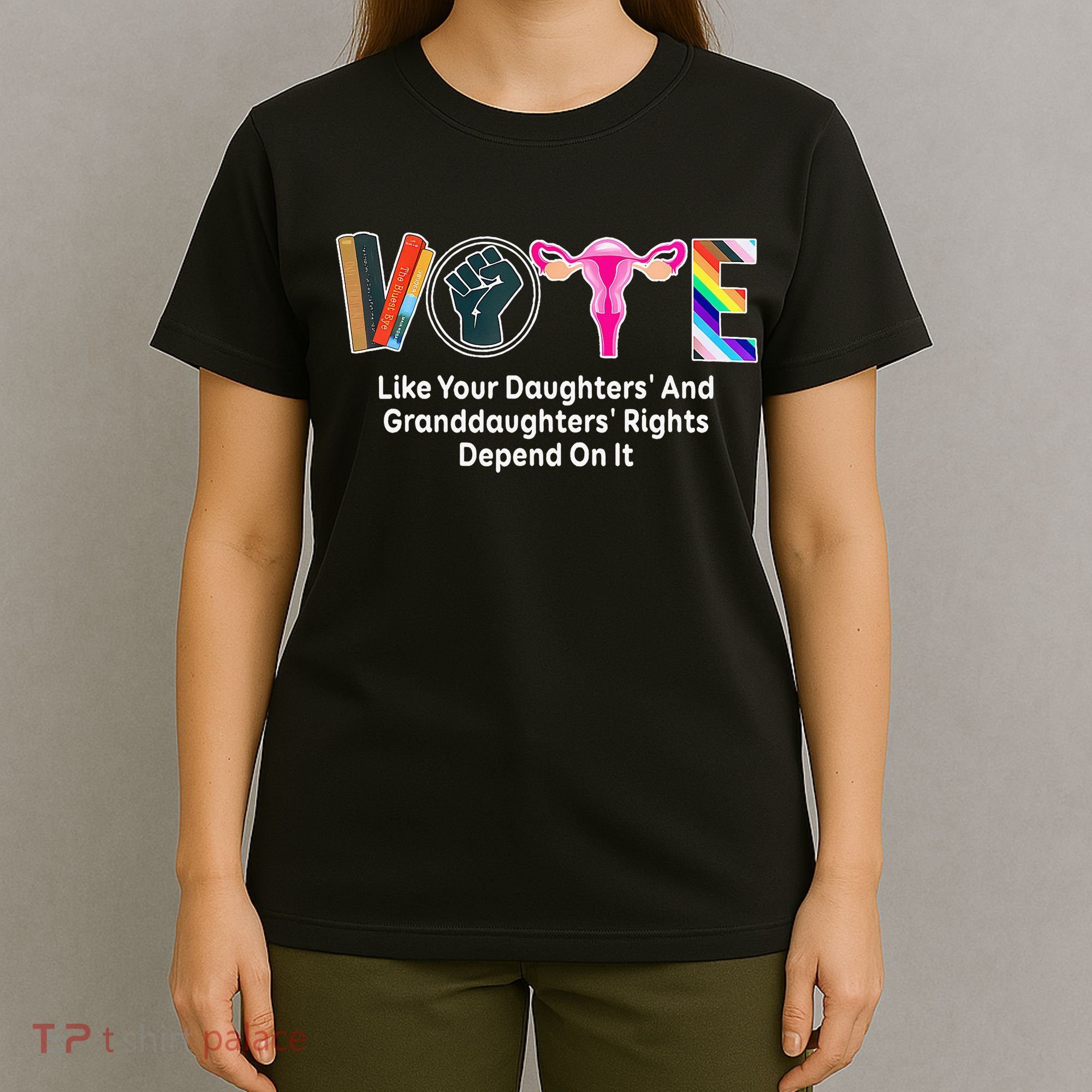Vote Like Your Daughters And Granddaughters Rights Depend T-Shirt