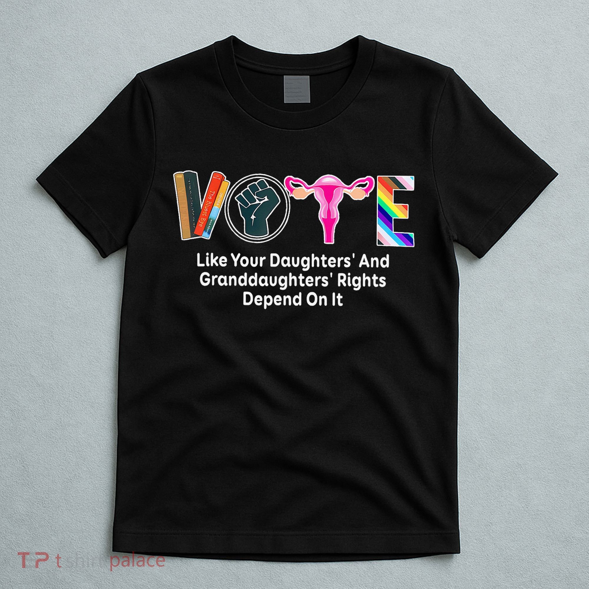 Vote Like Your Daughters And Granddaughters Rights Depend T-Shirt