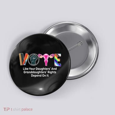 Vote Like Your Daughters And Granddaughters Rights Depend Button
