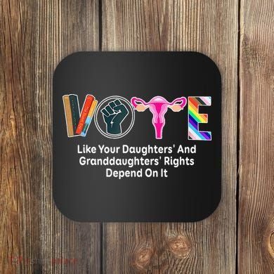 Vote Like Your Daughters And Granddaughters Rights Depend Coaster