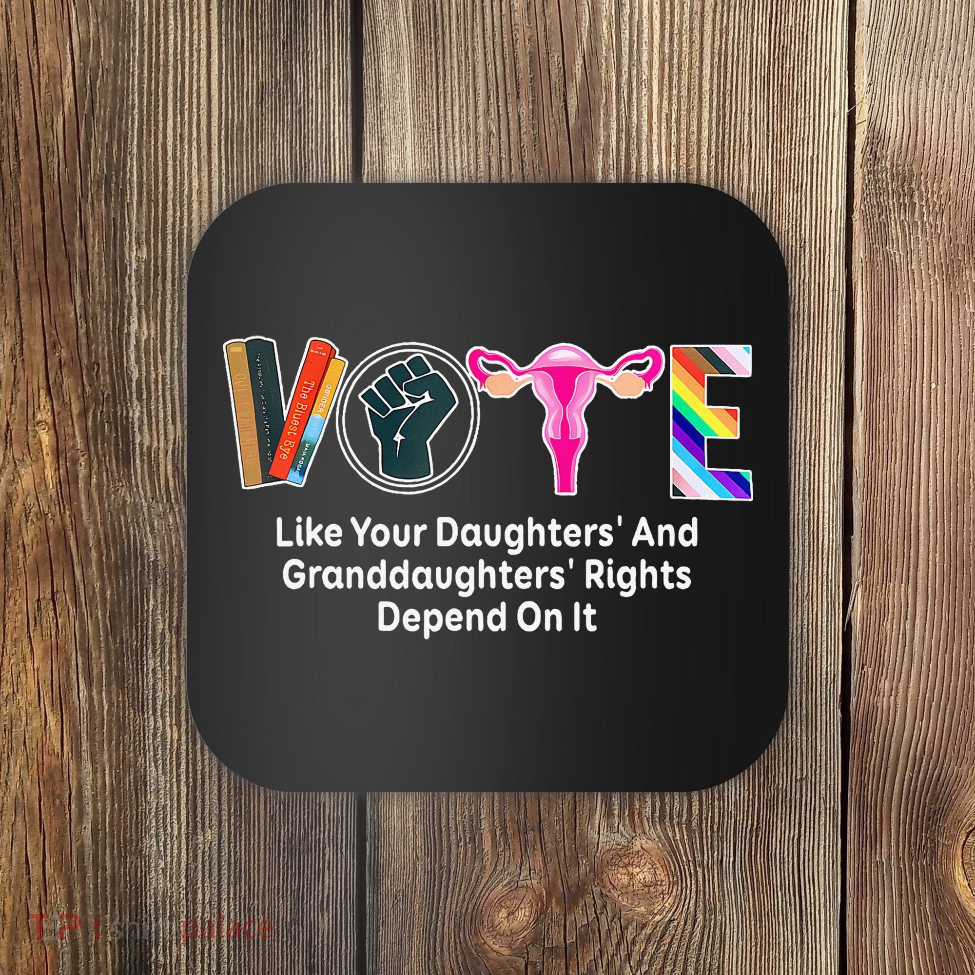 Vote Like Your Daughters And Granddaughters Rights Depend Coaster