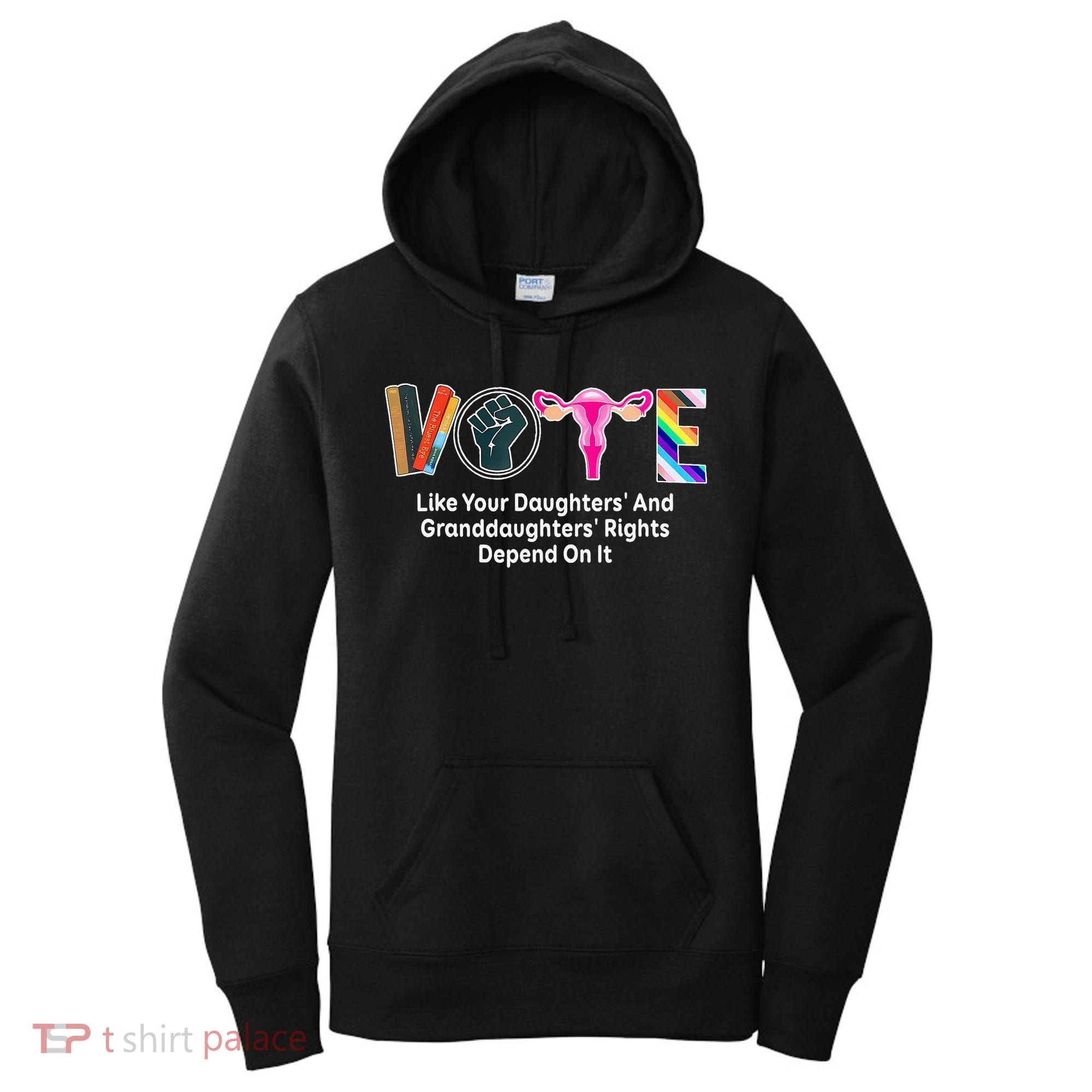 Vote Like Your Daughters And Granddaughters Rights Depend Women's Hoodie
