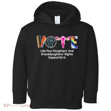Vote Like Your Daughters And Granddaughters Rights Depend Toddler Hoodie
