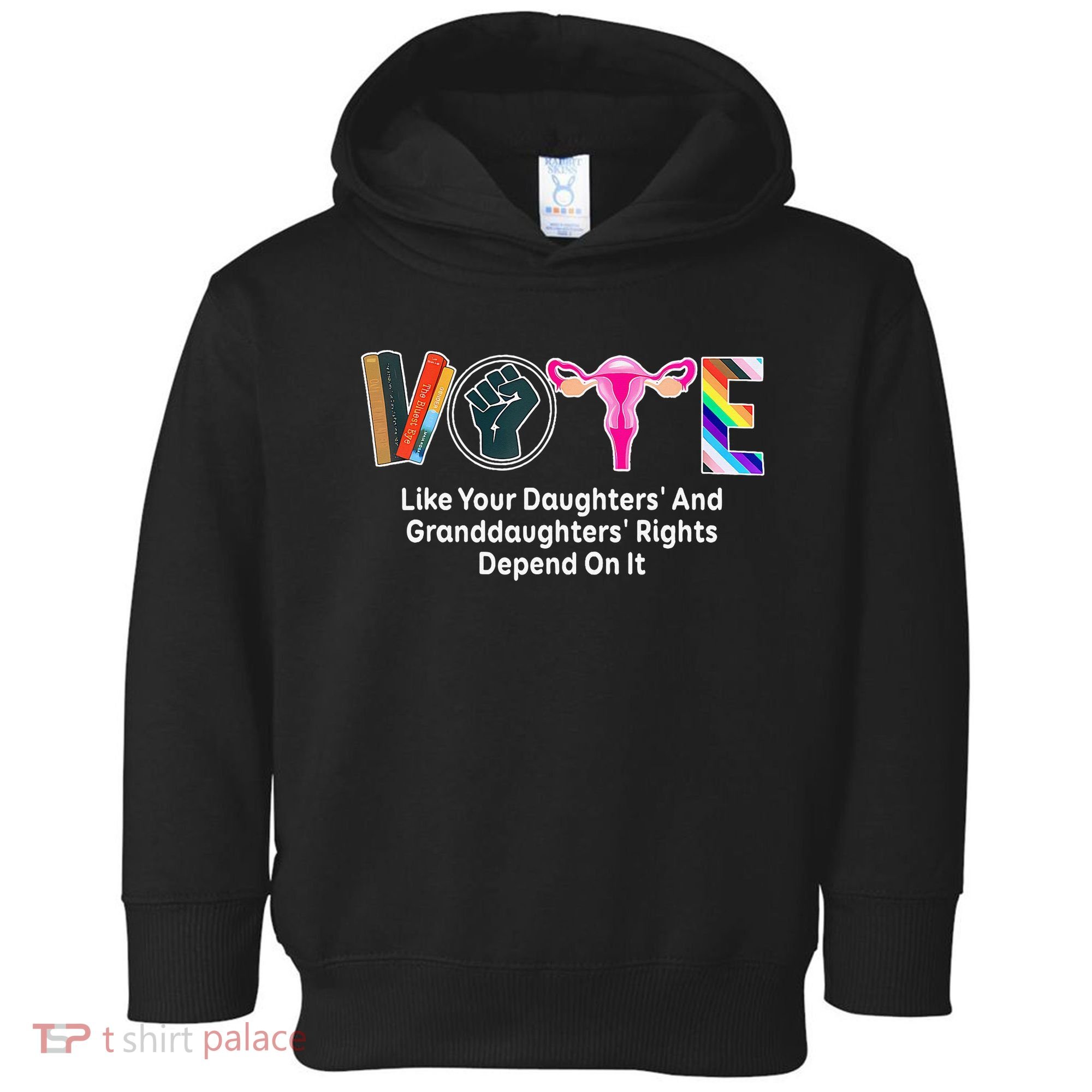 Vote Like Your Daughters And Granddaughters Rights Depend Toddler Hoodie