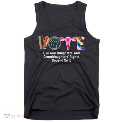 Vote Like Your Daughters And Granddaughters Rights Depend Tank Top